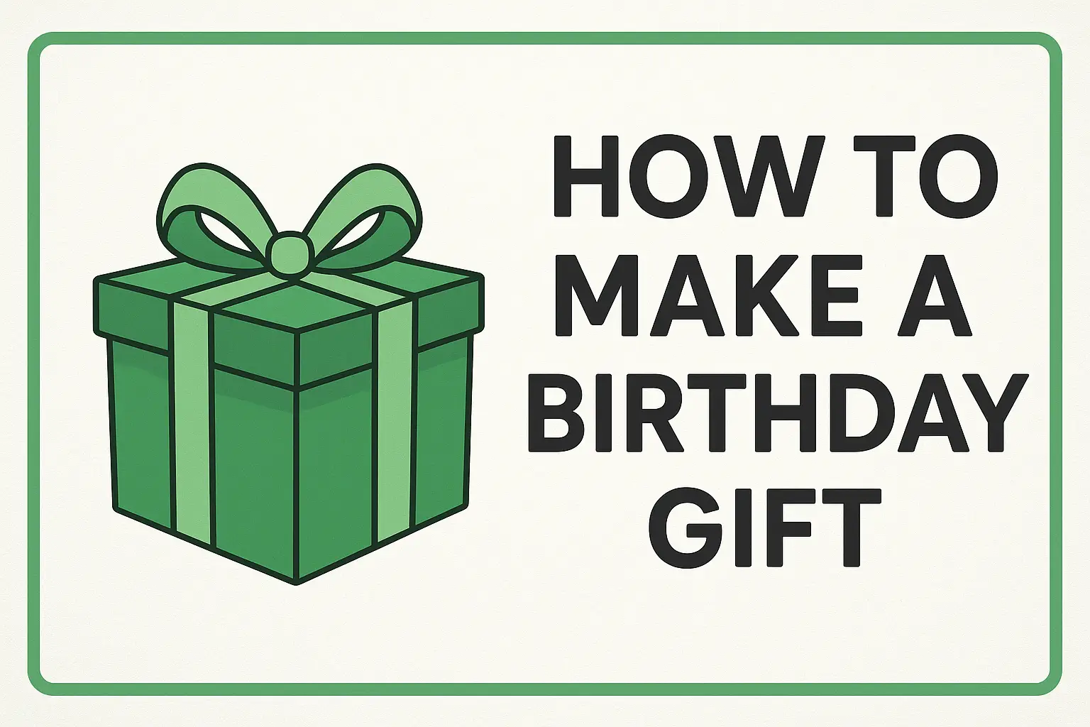 How to Make a Birthday Gift: Step-by-Step DIY Ideas